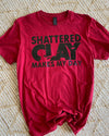 Shattered Clay Makes My Day Red Tee