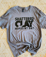 Shattered Clay Makes My Day Grey Tee